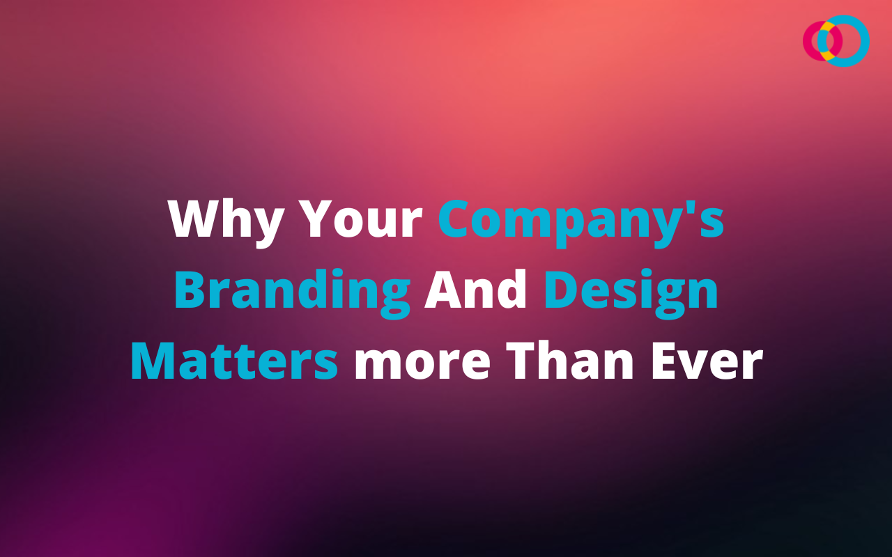 Why Your Company's Branding and Design Matters More Than Ever